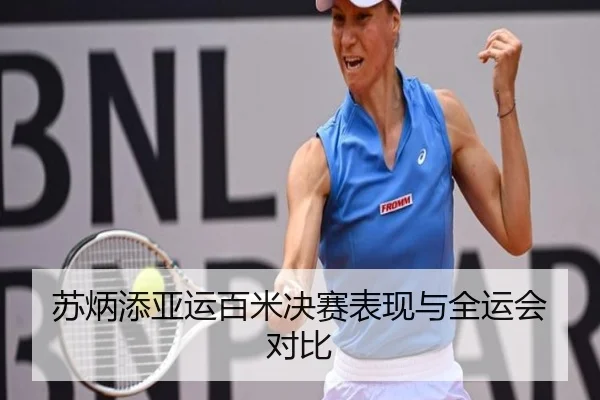 苏炳添亚运百米决赛表现与全运会对比